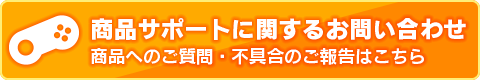 商品サポートに関するお問い合わせ　商品へのご質問・不具合のご報告はこちら